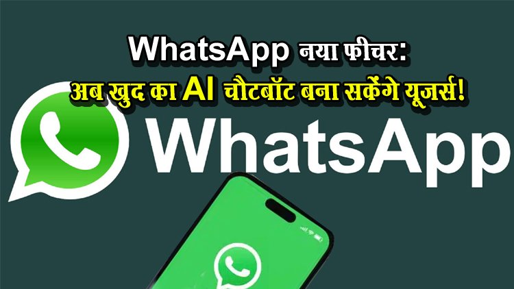 WhatsApp नया फीचर: अब खुद का AI चैटबॉट बना सकेंगे यूजर्स!