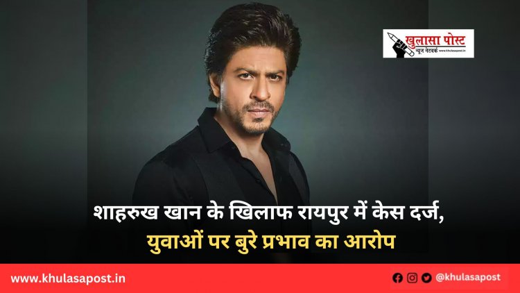शाहरुख खान के खिलाफ रायपुर में केस दर्ज, युवाओं पर बुरे प्रभाव का आरोप