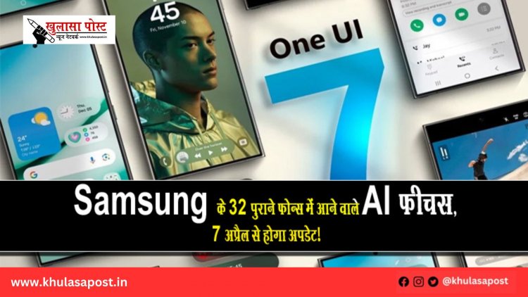Samsung के 32 पुराने फोन्स में आने वाले AI फीचर्स, 7 अप्रैल से होगा अपडेट!