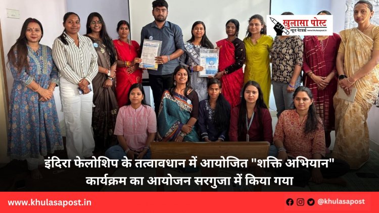 इंदिरा फेलोशिप के तत्वावधान में आयोजित "शक्ति अभियान" कार्यक्रम का आयोजन सरगुजा में किया गया