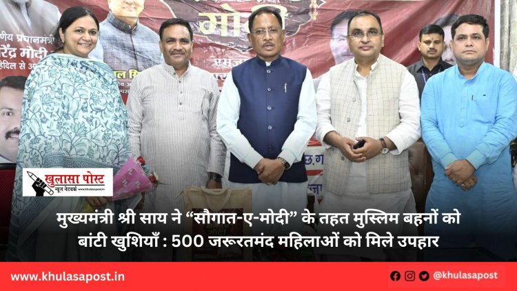 मुख्यमंत्री श्री साय ने “सौगात-ए-मोदी” के तहत मुस्लिम बहनों को बांटी खुशियाँ : 500 जरूरतमंद महिलाओं को मिले उपहार