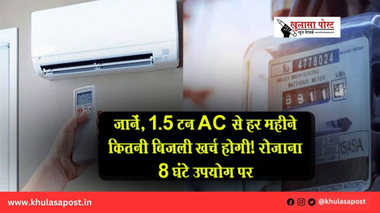 जानें, 1.5 टन AC से हर महीने कितनी बिजली खर्च होगी! रोजाना 8 घंटे उपयोग पर