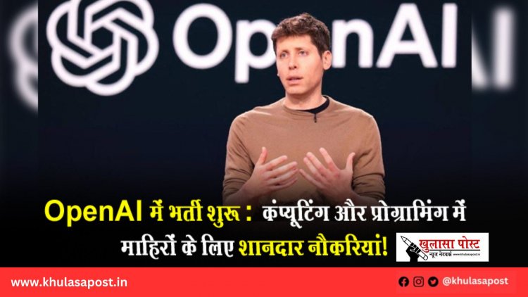 OpenAI में भर्ती शुरू :  कंप्यूटिंग और प्रोग्रामिंग में माहिरों के लिए शानदार नौकरियां!