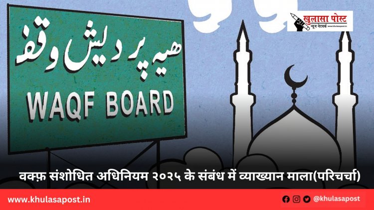 वक्फ़ संशोधित अधिनियम २०२५ के संबंध में व्याख्यान माला(परिचर्चा) 