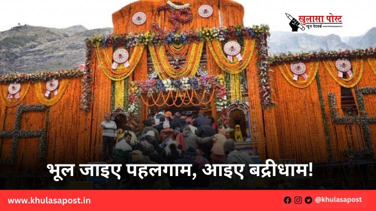 भूल जाइए पहलगाम, आइए बद्रीधाम!