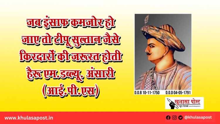 जब इंसाफ कमज़ोर हो जाए तो टीपू सुल्तान जैसे किरदारों की ज़रूरत होती है: एम.डब्ल्यू. अंसारी (आई.पी.एस)