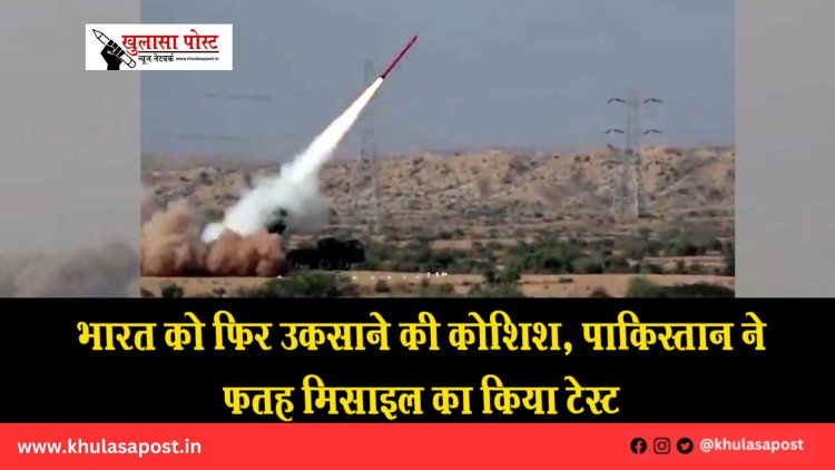भारत को फिर उकसाने की कोशिश, पाकिस्तान ने फतह मिसाइल का किया टेस्ट