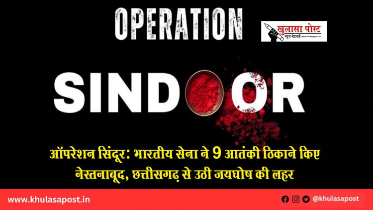 ऑपरेशन सिंदूर: भारतीय सेना ने 9 आतंकी ठिकाने किए नेस्तनाबूद, छत्तीसगढ़ से उठी जयघोष की लहर