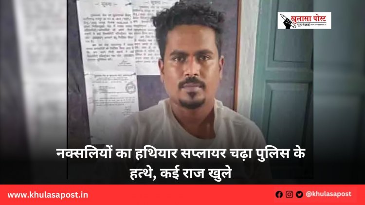नक्सलियों का हथियार सप्लायर चढ़ा पुलिस के हत्थे, कई राज खुले