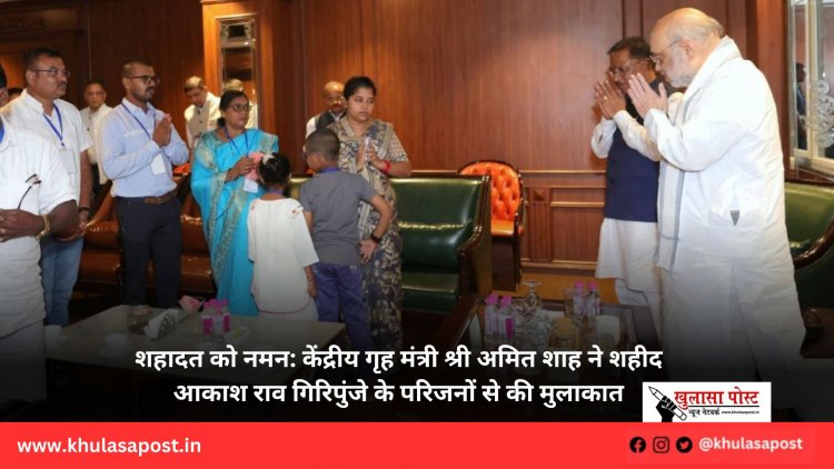 शहादत को नमन: केंद्रीय गृह मंत्री श्री अमित शाह ने शहीद आकाश राव गिरिपुंजे के परिजनों से की मुलाकात