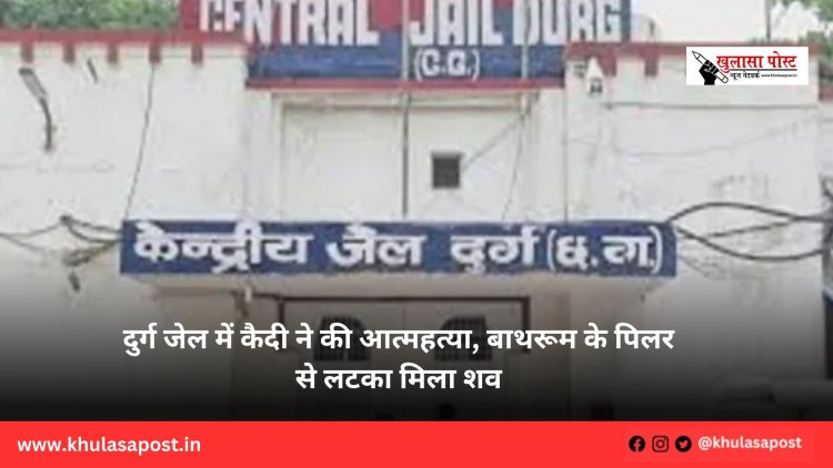 दुर्ग जेल में कैदी ने की आत्महत्या, बाथरूम के पिलर से लटका मिला शव