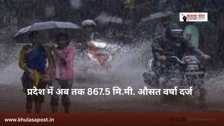 प्रदेश में अब तक 867.5 मि.मी. औसत वर्षा दर्ज