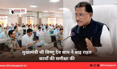 मुख्यमंत्री श्री विष्णु देव साय ने बाढ़ राहत कार्यों की समीक्षा की