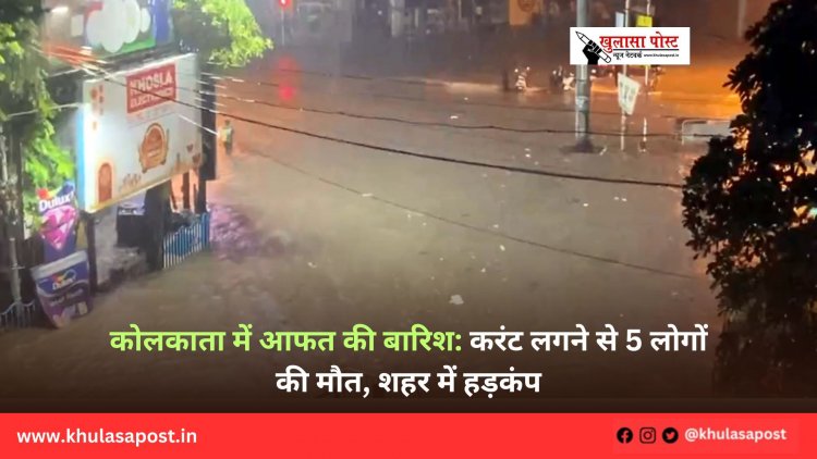 कोलकाता में आफत की बारिश: करंट लगने से 5 लोगों की मौत, शहर में हड़कंप