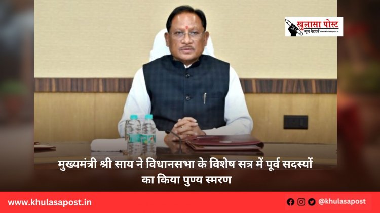 मुख्यमंत्री श्री साय ने विधानसभा के विशेष सत्र में पूर्व सदस्यों का किया पुण्य स्मरण