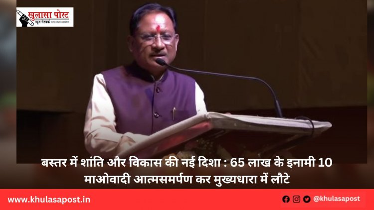 बस्तर में शांति और विकास की नई दिशा : 65 लाख के इनामी 10 माओवादी आत्मसमर्पण कर मुख्यधारा में लौटे