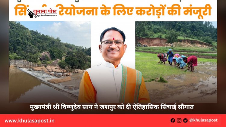 मुख्यमंत्री श्री विष्णुदेव साय ने जशपुर को दी ऐतिहासिक सिंचाई सौगात