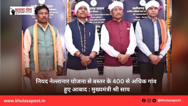 नियद नेल्लानार योजना से बस्तर के 400 से अधिक गांव हुए आबाद : मुख्यमंत्री श्री साय