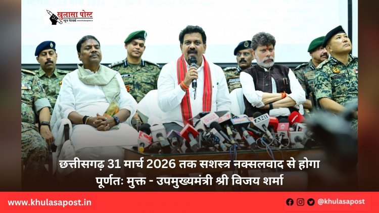 छत्तीसगढ़ 31 मार्च 2026 तक सशस्त्र नक्सलवाद से होगा पूर्णतः मुक्त - उपमुख्यमंत्री श्री विजय शर्मा