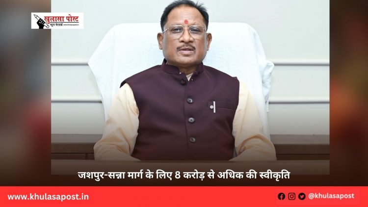जशपुर-सन्ना मार्ग के लिए 8 करोड़ से अधिक की स्वीकृति