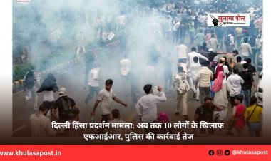 दिल्ली हिंसा प्रदर्शन मामला: अब तक 10 लोगों के खिलाफ एफआईआर, पुलिस की कार्रवाई तेज