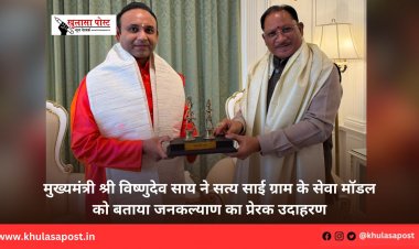 मुख्यमंत्री श्री विष्णुदेव साय ने सत्य साई ग्राम के सेवा मॉडल को बताया जनकल्याण का प्रेरक उदाहरण