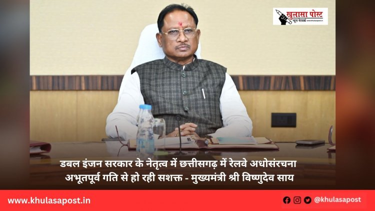 डबल इंजन सरकार के नेतृत्व में छत्तीसगढ़ में रेलवे अधोसंरचना अभूतपूर्व गति से हो रही सशक्त - मुख्यमंत्री श्री विष्णुदेव साय
